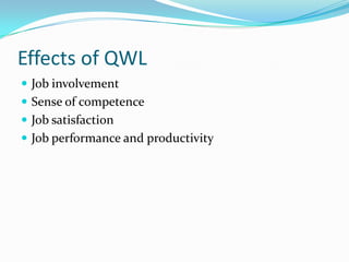 Effects of QWL
 Job involvement
 Sense of competence
 Job satisfaction
 Job performance and productivity
 