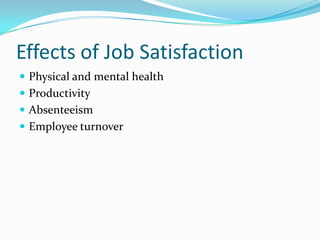 Effects of Job Satisfaction
 Physical and mental health
 Productivity
 Absenteeism
 Employee turnover
 