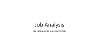 Job Analysis
Job rotation and job enlargement
 