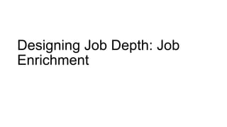 Designing Job Depth: Job
Enrichment
 
