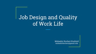 Job Design and Quality
of Work Life
Mubashir Kocheri Kuzhiyil
mubashirkocheri@gmail.com
 
