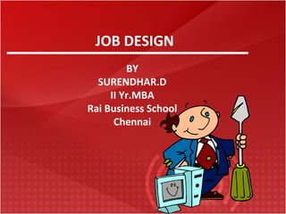 JOB DESIGN BY SURENDHAR.D II Yr.MBA Rai Business School Chennai 