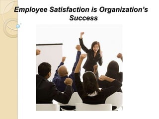 Employee Satisfaction is Organization’s
               Success
 