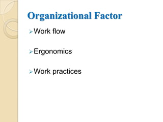 Organizational Factor
 Work   flow

 Ergonomics


 Work   practices
 
