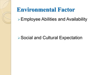 Environmental Factor
 Employee Abilities   and Availability



 Social   and Cultural Expectation
 
