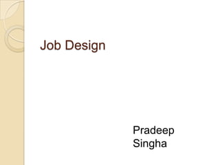 Job Design




             Pradeep
             Singha
 
