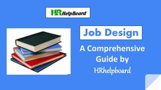 A Comprehensive
Guide by
HRhelpboard
Job Design
 