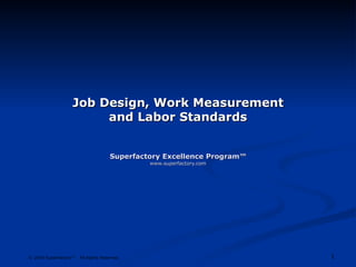 Job Design, Work Measurement and Labor Standards Superfactory Excellence Program™ www.superfactory.com 
