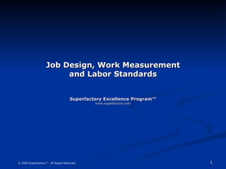 Job Design, Work Measurement and Labor Standards Superfactory Excellence Program™ www.superfactory.com 