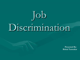 JobJob
DiscriminationDiscrimination
Presented By:
Bishal Tamrakar
 