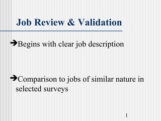 Job Review & Validation

Begins with clear job description



Comparison to jobs of similar nature in
 selected surveys


                                     1
 