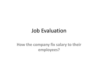 Job Evaluation
How the company fix salary to their
employees?
 