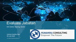http://www.humanikaconsulting.com
Evaluasi Jabatan
OD Online Training Series
Indriani Kartika Sari
20 Juli 2020
 