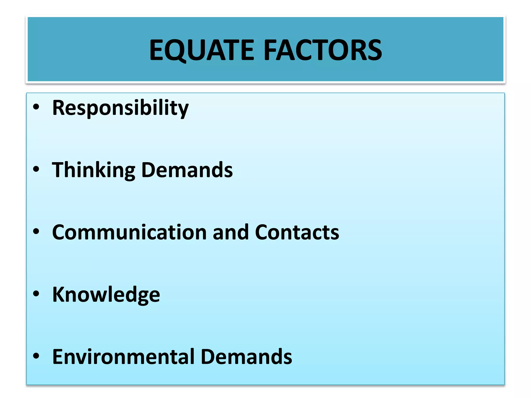 EQUATE FACTORS
• Responsibility
• Thinking Demands
• Communication and Contacts
• Knowledge
• Environmental Demands
 