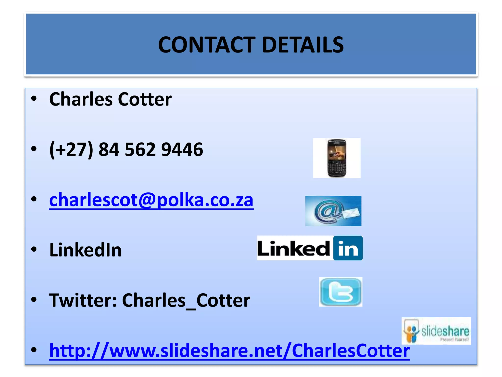CONTACT DETAILS
• Charles Cotter
• (+27) 84 562 9446
• charlescot@polka.co.za
• LinkedIn
• Twitter: Charles_Cotter
• http://www.slideshare.net/CharlesCotter
 