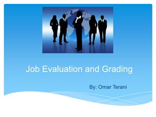 Job Evaluation and Grading By: Omar Terani 