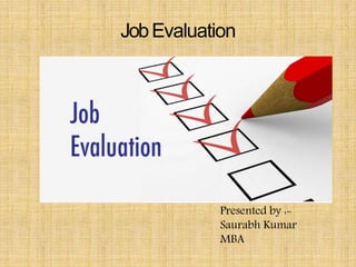 JobEvaluation
Presented by :-
Saurabh Kumar
MBA
 