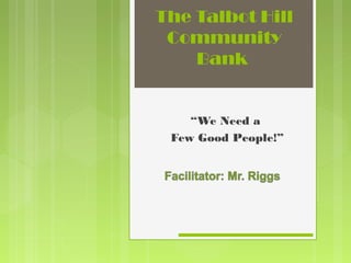The Talbot Hill
Community
Bank

“We Need a
Few Good People!”

 