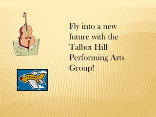 Fly into a new
future with the
Talbot Hill
Performing Arts
Group!

 