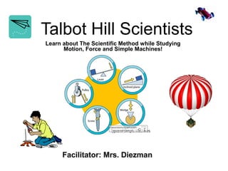 Talbot Hill Scientists
Learn about The Scientific Method while Studying
Motion, Force and Simple Machines!

 