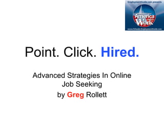 Point. Click.  Hired. Advanced Strategies In Online Job Seeking by  Greg  Rollett 