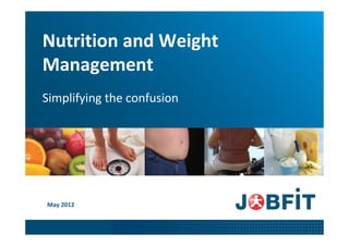 Nutrition and Weight
Management
Simplifying the confusion




May 2012
 