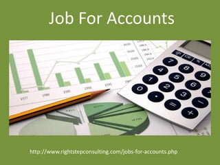 Job For Accounts
http://www.rightstepconsulting.com/jobs-for-accounts.php
 