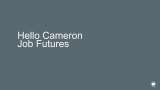 Hello Cameron
Job Futures
 