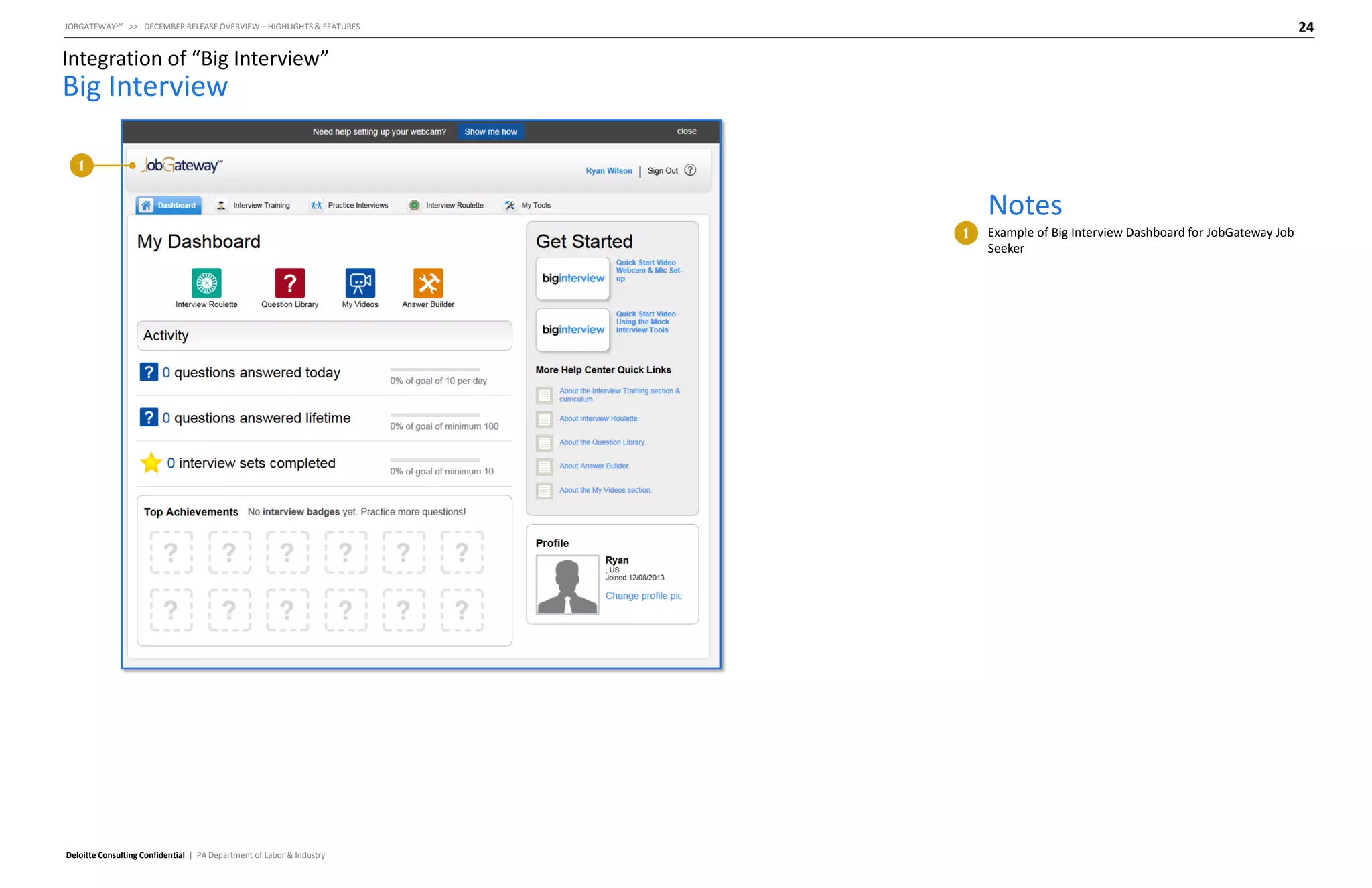 24

JOBGATEWAYSM >> DECEMBER RELEASE OVERVIEW – HIGHLIGHTS & FEATURES

Integration of “Big Interview”

Big Interview
1

Notes
1

Deloitte Consulting Confidential | PA Department of Labor & Industry

Example of Big Interview Dashboard for JobGateway Job
Seeker

 