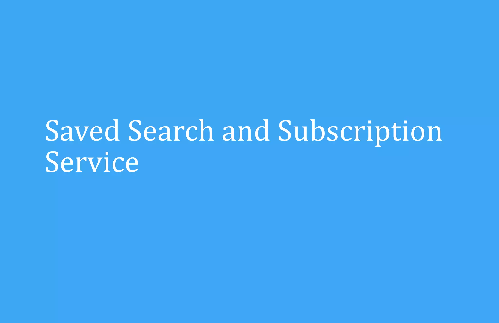Saved Search and Subscription
Service

 