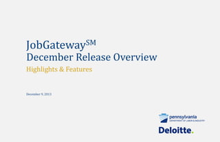 SM
JobGateway

December Release Overview

Highlights & Features

December 9, 2013

 