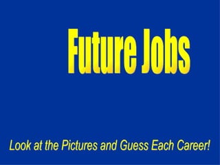Future Jobs Look at the Pictures and Guess Each Career! 