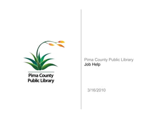 3/16/2010
Pima County Public Library
Job Help
 