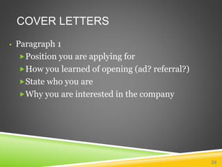 COVER LETTERS
• Paragraph 1
Position you are applying for
How you learned of opening (ad? referral?)
State who you are
Why you are interested in the company
29
 