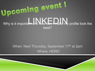 LINKEDINWhy is it important and how can I make my profile look the
best?
When: Next Thursday, September 17th at 2pm
Where: HERE!
 