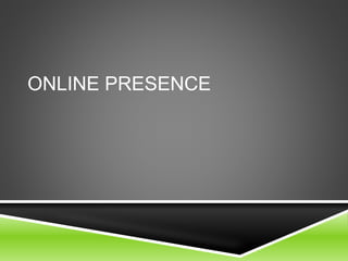 ONLINE PRESENCE
 