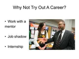 Why Not Try Out A Career?Work with a mentorJob shadowInternship