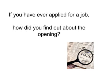 If you have ever applied for a job,how did you find out about the opening?