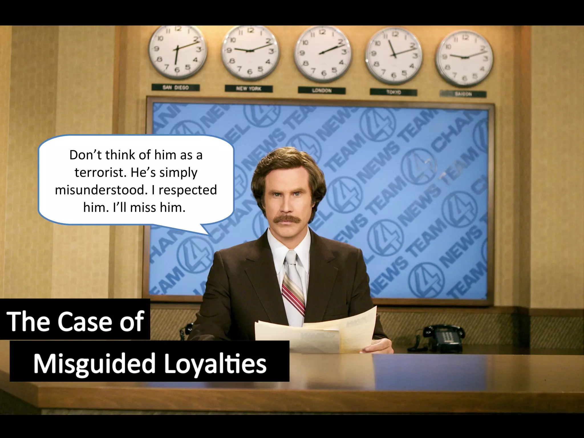 Don’t think of him as a
   terrorist. He’s simply
misunderstood. I respected
    him. I’ll miss him.
 