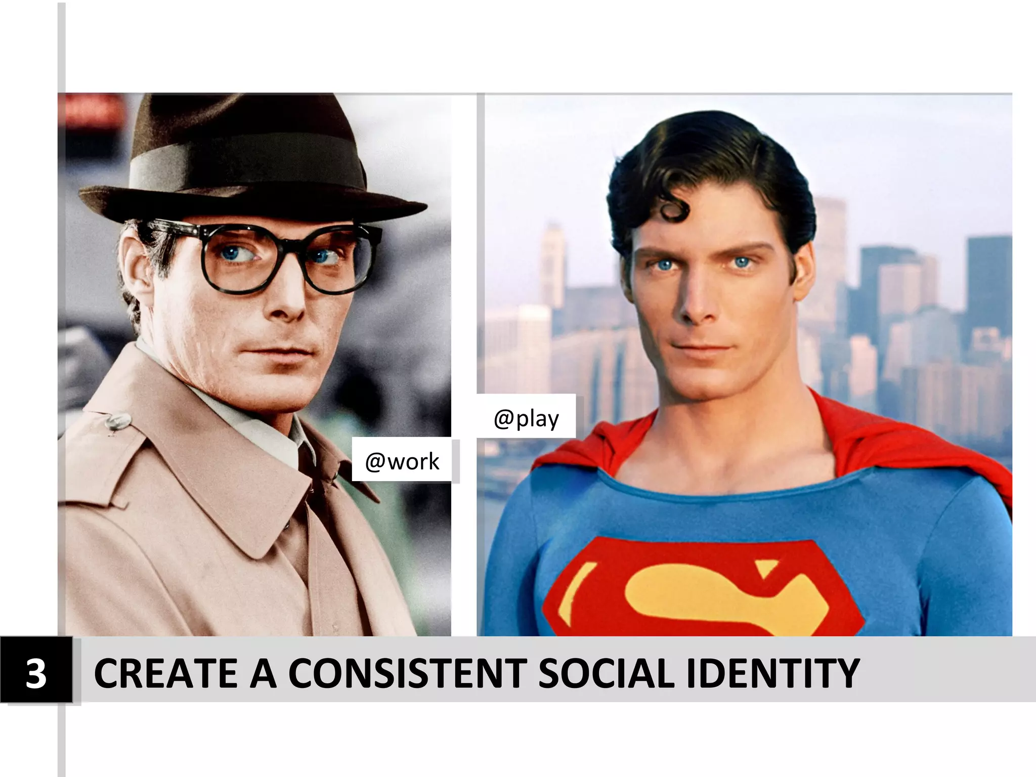 @play
                       @play
               @work
               @work




3 CREATE A CONSISTENT SOCIAL IDENTITY
3
 
