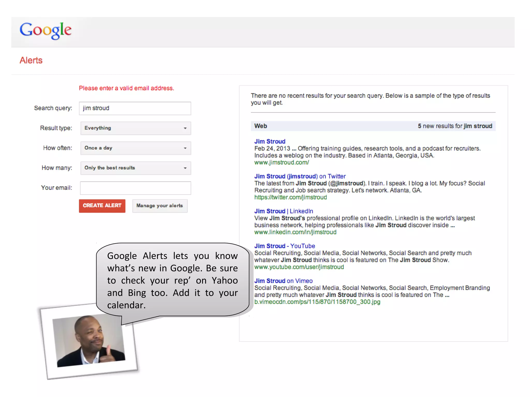 Google Alerts lets you know
 Google Alerts lets you know
what’s new in Google. Be sure
 what’s new in Google. Be sure
to check your rep’ on Yahoo
 to check your rep’ on Yahoo
and Bing too. Add itit to your
 and Bing too. Add      to your
calendar.
 calendar.
 