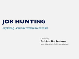 exploring LinkedIn maximum benefits Adrian Bachmann JOB HUNTING Created by www.linkedin.com/in/adrian.bachmann 