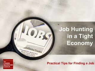 Job Hunting
          in a Tight
          Economy


Practical Tips for Finding a Job
 