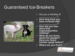 Guaranteed Ice-Breakers
                Are you a member of
                 ______________?
                How long ha...