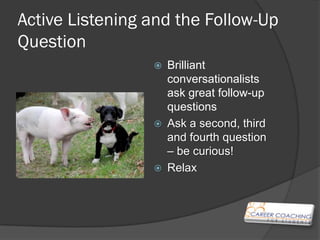 Active Listening and the Follow-Up
Question
                   Brilliant
                    conversationalists
         ...