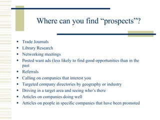 Where can you find “prospects”? <ul><li>Trade Journals </li></ul><ul><li>Library Research </li></ul><ul><li>Networking mee...