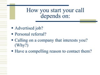 How you start your call depends on: <ul><li>Advertised job? </li></ul><ul><li>Personal referral? </li></ul><ul><li>Calling...