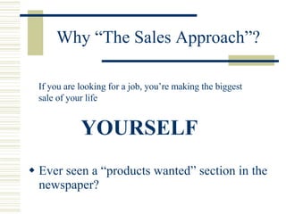 Why “The Sales Approach”? <ul><li>Ever seen a “products wanted” section in the newspaper? </li></ul>If you are looking for...