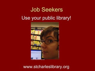 Job Seekers
Use your public library!
www.stcharleslibrary.org
Photo: Webchicken via Flickr
 