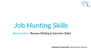 Job Hunting Skills
Prepared & Presented By: Habiburahman Rahmani
)Session One - Resume Writing & Interview Skills(
 